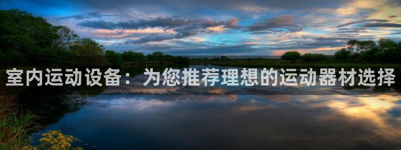 fb体育平台是正规平台吗知乎:室内运动设备:为您推荐理想的运